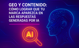 GEO y contenido, cómo lograr que tu marca aparezca en las respuestas generadas por IA